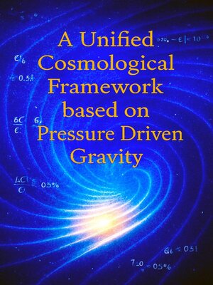 cover image of A Unified Cosmological Framework based on Pressure Driven Gravity